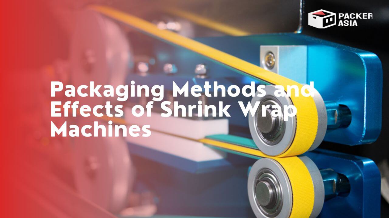 Packaging Methods and Effects of Shrink Wrap Machines Packer Asia