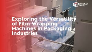 Exploring the Versatility of Film Wrapping Machines in Packaging Industries